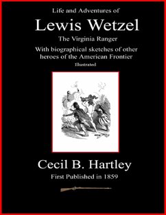 Life and Adventures of Lewis Wetzel - The Virginia Ranger - With Biographical Sketches of Other Heroes of the American Frontier - Illustrated (eBook, ePUB) - Hartley, Cecil B.