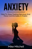 Anxiety How To Stop Feeling Nervous And More Comfortable In Public (eBook, ePUB)