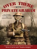 Over There With Private Graham - The Compelling World War 1 Journal of an American Doughboy (eBook, ePUB) Over There With Private Graham - The Compelling World War 1 Journal of an American Doughboy (eBook, ePUB)