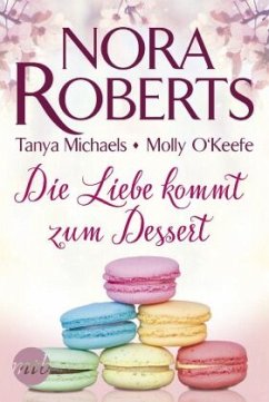 Die Liebe kommt zum Dessert - Roberts, Nora;O'Keefe, Molly;Michaels, Tanya