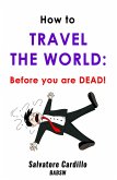 How to Travel The World: Before You Are Dead! (eBook, ePUB)