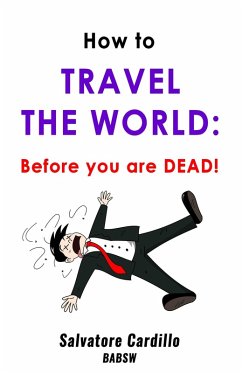 How to Travel The World: Before You Are Dead! (eBook, ePUB) - Cardillo, Salvatore