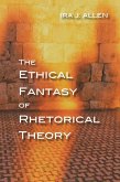 The Ethical Fantasy of Rhetorical Theory (eBook, ePUB)