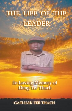 The Life of the Leader: In Loving Memory of Deng Ter Thach - Ter Thach, Gatluak