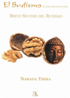 El budismo en una cáscara de nuez : breve síntesis del budismo - Thera, Narada
