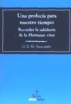 Una profecía para nuestro tiempo : recordar la sabiduría de la humanae vitae - Anscombe, G. E. M.