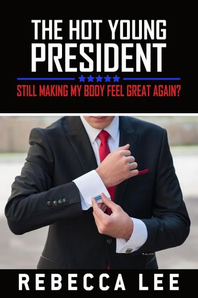 The Hot Young President: Still Making My Body Feel Great Again? (eBook, ePUB)