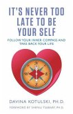 It's Never Too Late to Be Your Self (eBook, ePUB) It's Never Too Late to Be Your Self (eBook, ePUB)