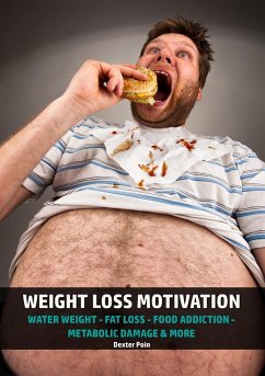 Weight Loss Motivation - Water Weight - Fat Loss - Food Addiction - Metabolic Damage & More (eBook, ePUB) - Poin, Dexter; Mason, Dexter