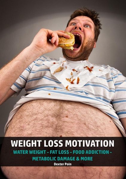 Weight Loss Motivation - Water Weight - Fat Loss - Food Addiction - Metabolic Damage & More (eBook, ePUB) Weight Loss Motivation - Water Weight - Fat Loss - Food Addiction - Metabolic Damage & More (eBook, ePUB)