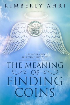 The Meaning of Finding Coins: Messages and Spiritual Insights (eBook, ePUB) - Ahri, Kimberly