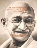 An Autobiography or The Story of My Experiments with Truth (eBook, ePUB) An Autobiography or The Story of My Experiments with Truth (eBook, ePUB)