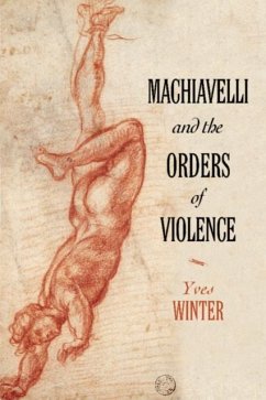 Machiavelli and the Orders of Violence (eBook, PDF) - Winter, Yves