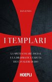 I templari. La spettacolare ascesa e la drammatica caduta dei cavalieri di Dio I templari. La spettacolare ascesa e la drammatica caduta dei cavalieri di Dio