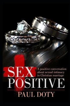 Sex Positive: A positive conversation about sexual intimacy in Christian marriage - Doty, Paul