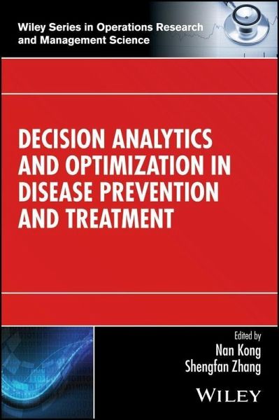 Decision Analytics and Optimization in Disease Prevention and Treatment (eBook, PDF) Decision Analytics and Optimization in Disease Prevention and Treatment (eBook, PDF)