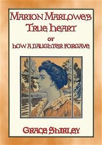 MARION MARLOWE’S TRUE HEART or How a Daughter Forgave (eBook, ePUB) - Shirley, Grace