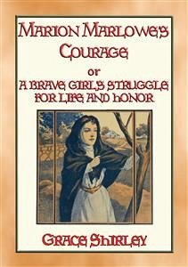 MARION MARLOWE’S COURAGE - A Brave Girl's Struggle for Life and Honour (eBook, ePUB) - Shirley, Grace