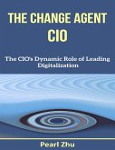 The Change Agent CIO: The CIO's Dynamic Role of Leading Digitalization (eBook, ePUB) The Change Agent CIO: The CIO's Dynamic Role of Leading Digitalization (eBook, ePUB)