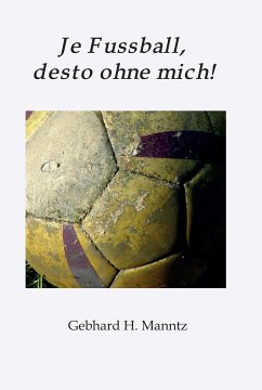 Je Fussball, desto ohne mich (eBook, ePUB) - Manntz, Gebhard