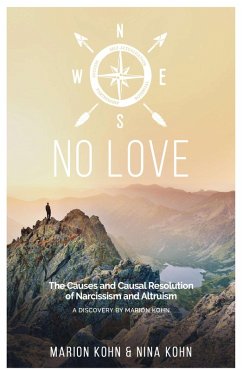NO LOVE, The Causes and Causal Resolution of Narcissism and Altruism (eBook, ePUB) - Kohn, Marion; Kohn, Nina