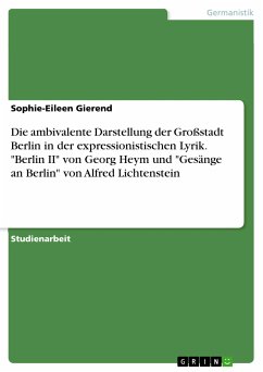 Die ambivalente Darstellung der Großstadt Berlin in der expressionistischen Lyrik. &quote;Berlin II&quote; von Georg Heym und &quote;Gesänge an Berlin&quote; von Alfred Lichtenstein (eBook, PDF)