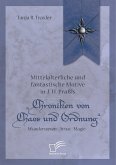 Mittelalterliche und fantastische Motive in J. H. Praßls ¿Chroniken von Chaos und Ordnung¿. Wunderwesen ¿ Artus ¿ Magie