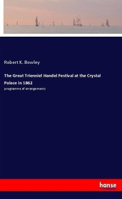 The Great Trienniel Handel Festival at the Crystal Palace in 1862 - Bowley, Robert K.