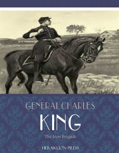 The Iron Brigade (eBook, ePUB) - Charles King, General