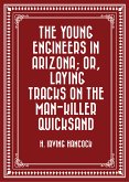 The Young Engineers in Arizona; or, Laying Tracks on the Man-killer Quicksand (eBook, ePUB)