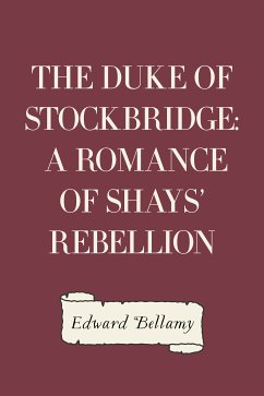 The Duke of Stockbridge: A Romance of Shays' Rebellion (eBook, ePUB) - Bellamy, Edward