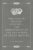 The Life of Nelson, Volume 1 : The Embodiment of the Sea Power of Great Britain (eBook, ePUB)