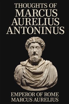 Thoughts of Marcus Aurelius Antoninus (eBook, ePUB) - Emperor of Rome Marcus Aurelius