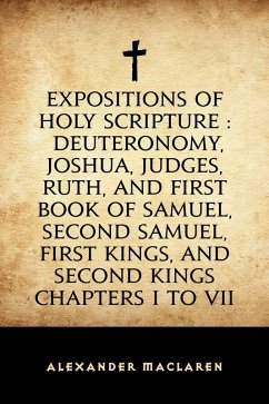 Expositions of Holy Scripture : Deuteronomy, Joshua, Judges, Ruth, and First Book of Samuel, Second Samuel, First Kings, and Second Kings chapters I to VII (eBook, ePUB) - Maclaren, Alexander