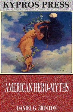American Hero-Myths, a Study in the Native Religions of the Western Continent (eBook, ePUB) - G. Brinton, Daniel