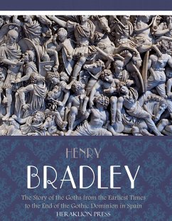 The Story of the Goths from the Earliest Times to the End of the Gothic Dominion in Spain (eBook, ePUB) - Bradley, Henry