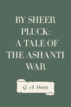 By Sheer Pluck: A Tale of the Ashanti War (eBook, ePUB) - A. Henty, G.