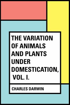 The Variation of Animals and Plants Under Domestication, Vol. I. (eBook, ePUB) - Darwin, Charles