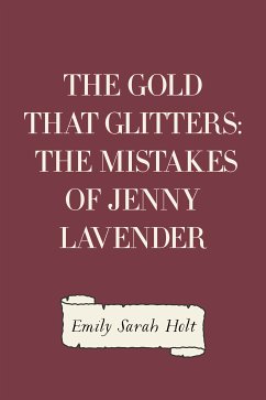The Gold that Glitters: The Mistakes of Jenny Lavender (eBook, ePUB) - Sarah Holt, Emily