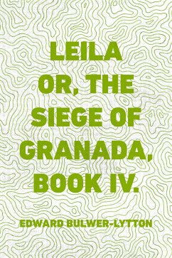 Leila or, the Siege of Granada, Book IV. (eBook, ePUB) - Bulwer-Lytton, Edward