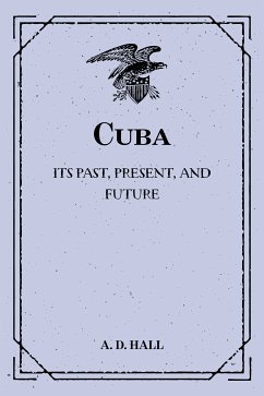 Cuba: Its Past, Present, and Future (eBook, ePUB) - D. Hall, A.