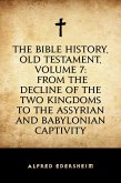 The Bible History, Old Testament, Volume 7: From the Decline of the Two Kingdoms to the Assyrian and Babylonian Captivity (eBook, ePUB)
