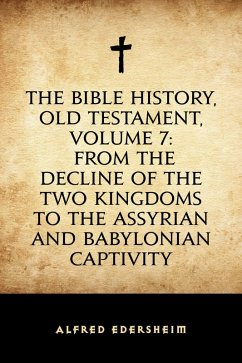 The Bible History, Old Testament, Volume 7: From the Decline of the Two Kingdoms to the Assyrian and Babylonian Captivity (eBook, ePUB) - Edersheim, Alfred