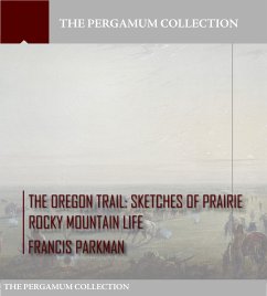 The Oregon Trail: Sketches of Prairie Rocky Mountain Life (eBook, ePUB) - Parkman, Francis