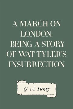 A March on London: Being a Story of Wat Tyler's Insurrection (eBook, ePUB) - A. Henty, G.