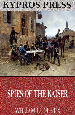 Spies of the Kaiser: Plotting the Downfall of England (eBook, ePUB) - Le Queux, William