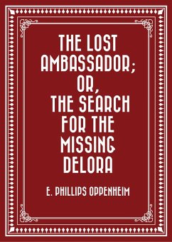 The Lost Ambassador; Or, The Search For The Missing Delora (eBook, ePUB) - Phillips Oppenheim, E.