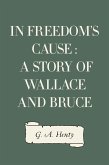 In Freedom's Cause : A Story of Wallace and Bruce (eBook, ePUB)