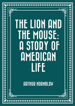 The Lion and The Mouse: A Story Of American Life (eBook, ePUB) - Hornblow, Arthur