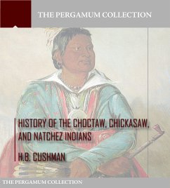 History of the Choctaw, Chickasaw, and Natchez Indians (eBook, ePUB) - Cushman, H.B.